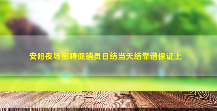 安阳夜场招聘促销员日结当天结靠谱保证上